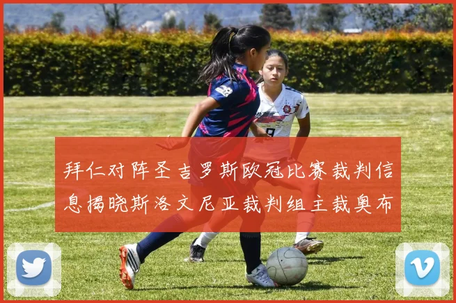 拜仁对阵圣吉罗斯欧冠比赛裁判信息揭晓斯洛文尼亚裁判组主裁奥布雷诺维奇执法