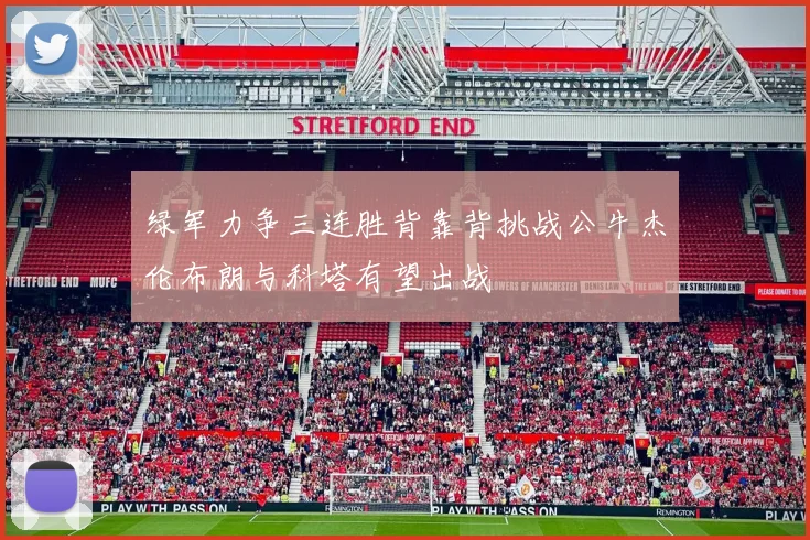 绿军力争三连胜背靠背挑战公牛杰伦布朗与科塔有望出战