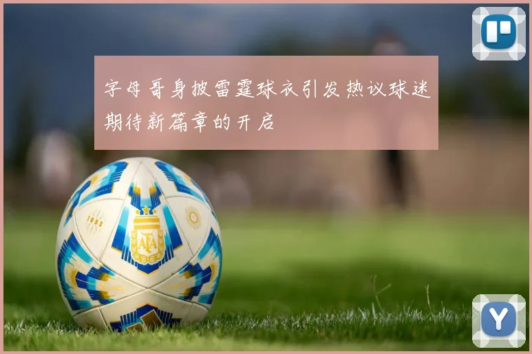 字母哥身披雷霆球衣引发热议球迷期待新篇章的开启