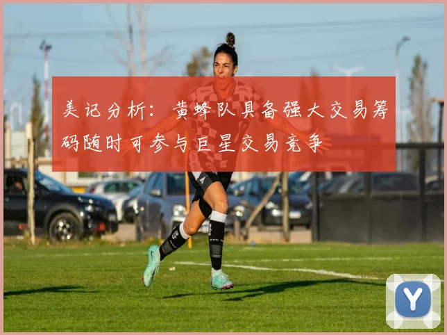 美记分析：黄蜂队具备强大交易筹码随时可参与巨星交易竞争
